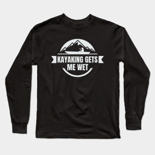 kayaking gets me wet Long Sleeve T-Shirt